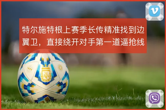 特尔施特根上赛季长传精准找到边翼卫，直接绕开对手第一道逼抢线