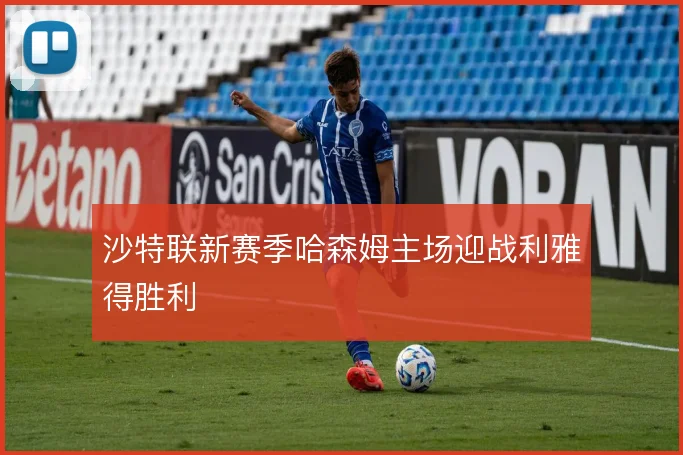 沙特联新赛季哈森姆主场迎战利雅得胜利