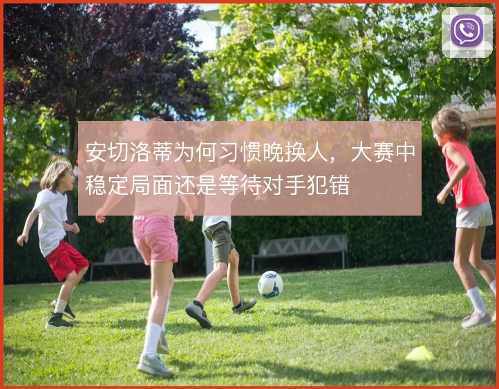 安切洛蒂为何习惯晚换人，大赛中稳定局面还是等待对手犯错