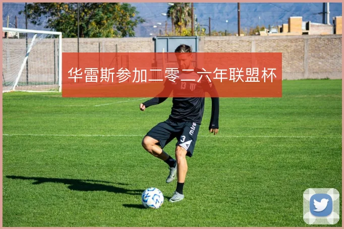 华雷斯参加二零二六年联盟杯