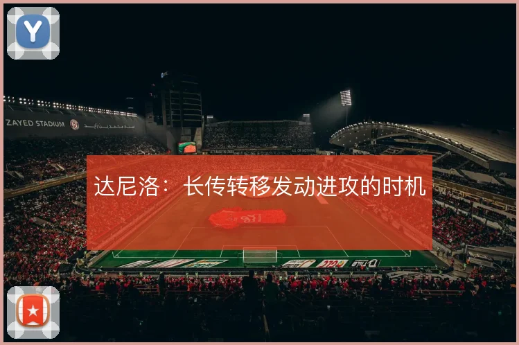 达尼洛:长传转移发动进攻的时机