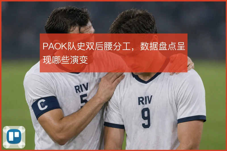 PAOK队史双后腰分工，数据盘点呈现哪些演变