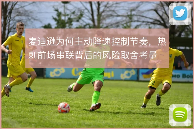 麦迪逊为何主动降速控制节奏,热刺前场串联背后的风险取舍考量