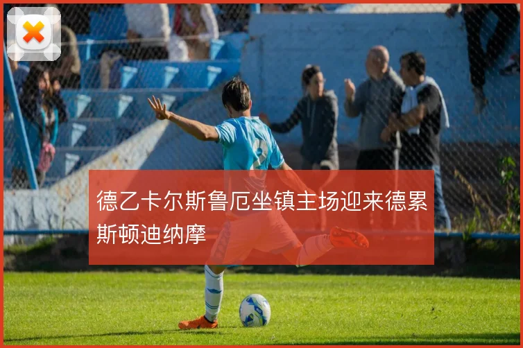 德乙卡尔斯鲁厄坐镇主场迎来德累斯顿迪纳摩