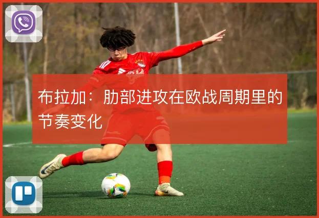 布拉加：肋部进攻在欧战周期里的节奏变化